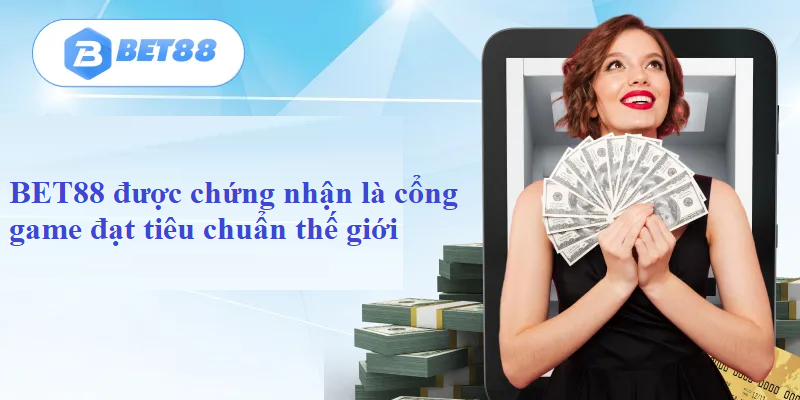 BET88 được chứng nhận là cổng game đạt tiêu chuẩn thế giới